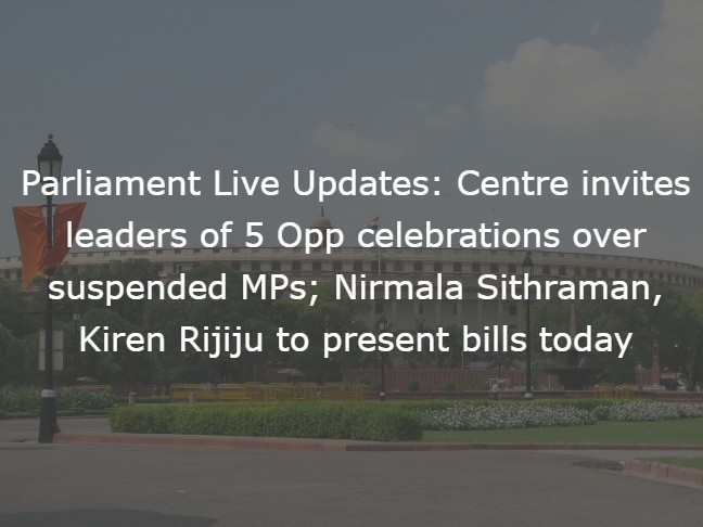 Parliament Live Updates: Centre invites leaders of 5 Opp celebrations over suspended MPs; Nirmala Sithraman, Kiren Rijiju to present bills today