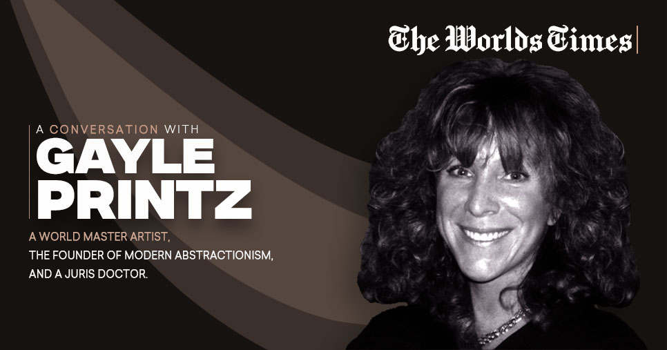 GAYLE PRINTZ, A WORLD MASTER ARTIST: REDEFINING CONTEMPORARY ART THROUGH MODERN ABSTRACTIONISM