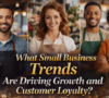 What Small Business Trends Are Driving Growth and Customer Loyalty?
