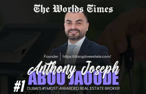 Anthony Joseph Abou Jaoude, Redefining Dubai Real Estate with Honesty and Trust: An Exclusive Interview with Anthony Joseph Abou Jaoude, CEO of Disruptive Real Estate