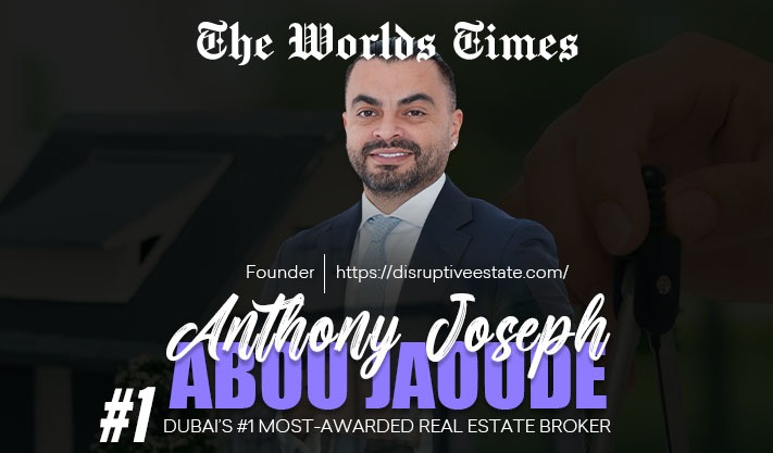 Anthony Joseph Abou Jaoude, Redefining Dubai Real Estate with Honesty and Trust: An Exclusive Interview with Anthony Joseph Abou Jaoude, CEO of Disruptive Real Estate