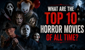 What Are the Top 10 Horror Movies of All Time?